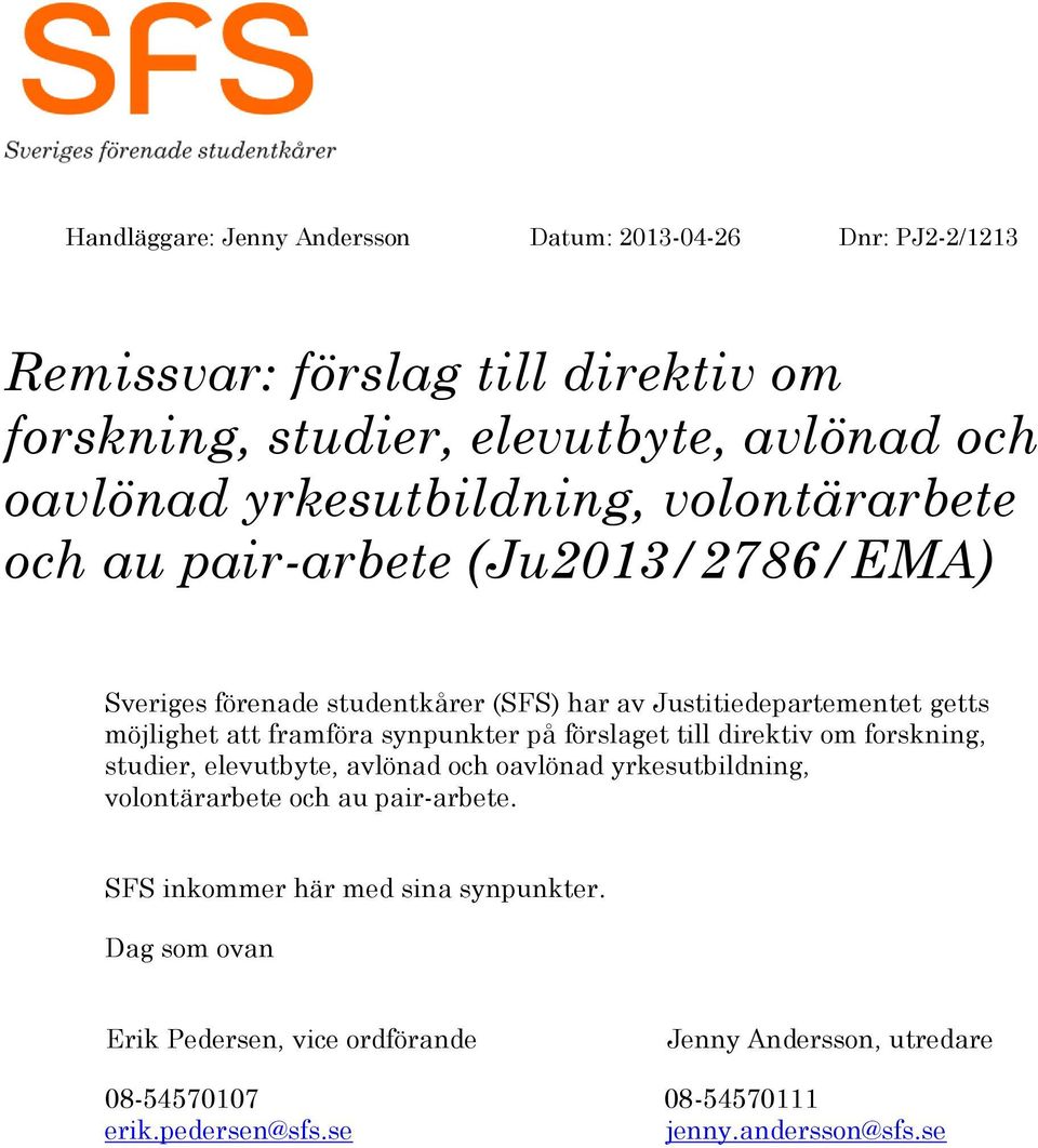 framföra synpunkter på förslaget till direktiv om forskning, studier, elevutbyte, avlönad och oavlönad yrkesutbildning, volontärarbete och au pair-arbete.