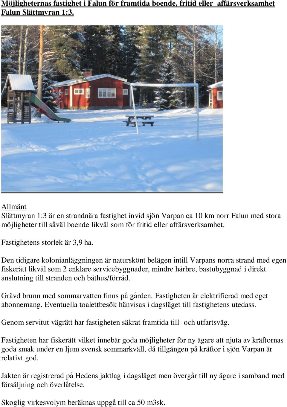 Fastighetens storlek är 3,9 ha.