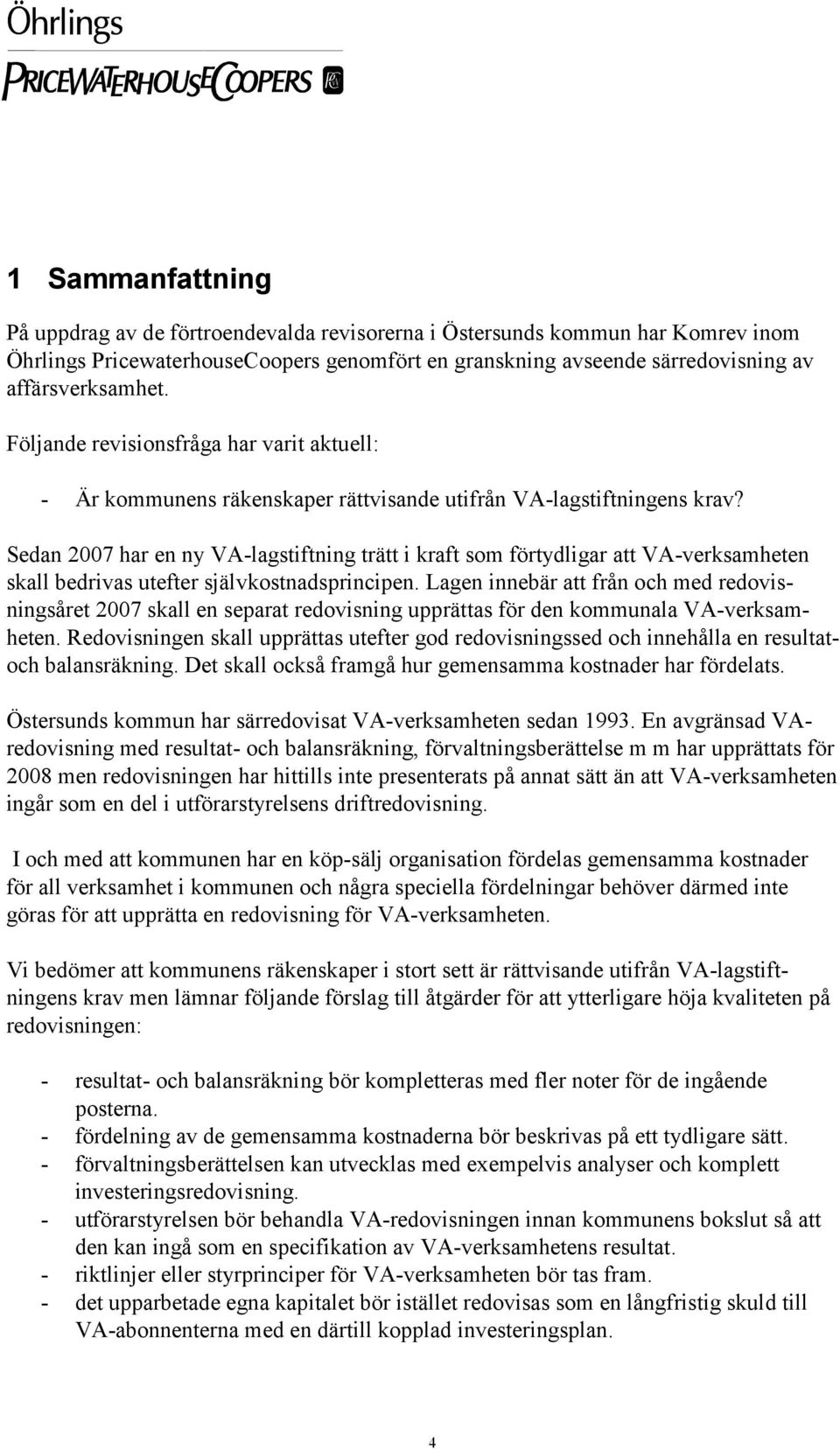 Sedan 2007 har en ny VA-lagstiftning trätt i kraft som förtydligar att VA-verksamheten skall bedrivas utefter självkostnadsprincipen.