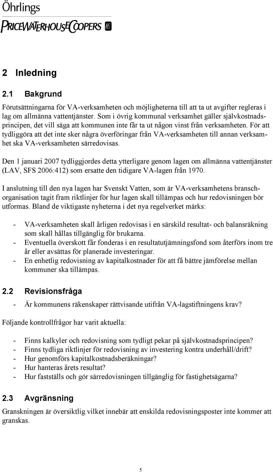 För att tydliggöra att det inte sker några överföringar från VA-verksamheten till annan verksamhet ska VA-verksamheten särredovisas.