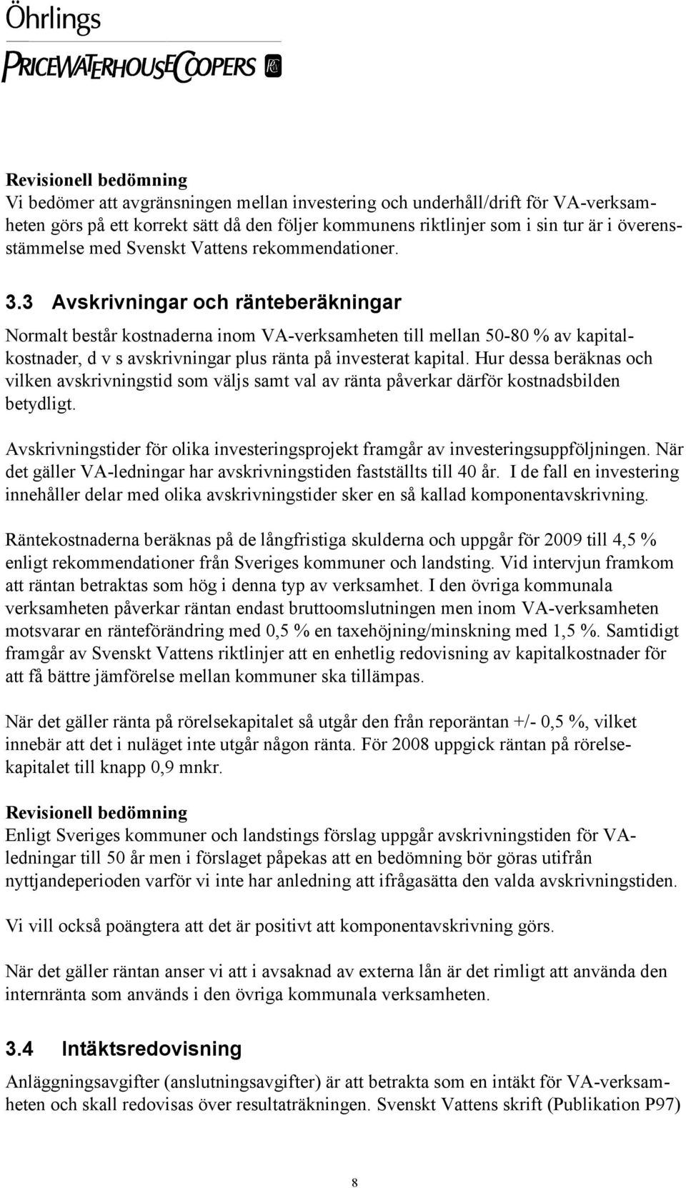 3 Avskrivningar och ränteberäkningar Normalt består kostnaderna inom VA-verksamheten till mellan 50-80 % av kapitalkostnader, d v s avskrivningar plus ränta på investerat kapital.