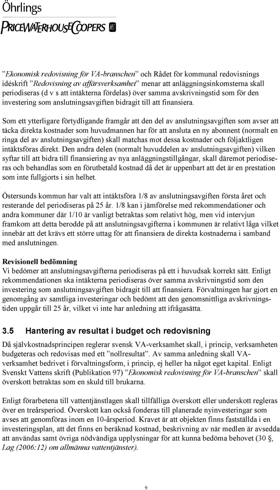 Som ett ytterligare förtydligande framgår att den del av anslutningsavgiften som avser att täcka direkta kostnader som huvudmannen har för att ansluta en ny abonnent (normalt en ringa del av