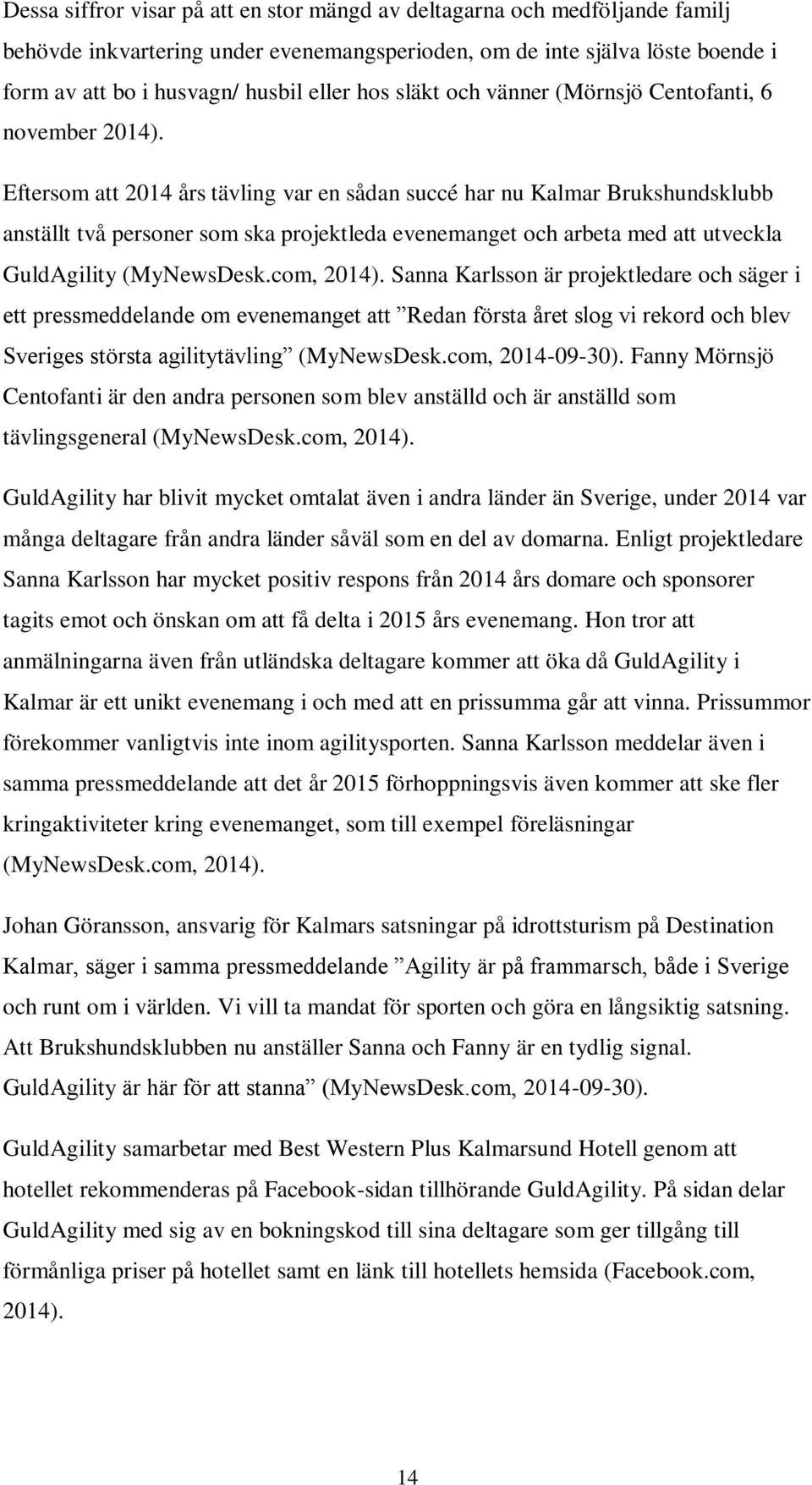 Eftersom att 2014 års tävling var en sådan succé har nu Kalmar Brukshundsklubb anställt två personer som ska projektleda evenemanget och arbeta med att utveckla GuldAgility (MyNewsDesk.com, 2014).