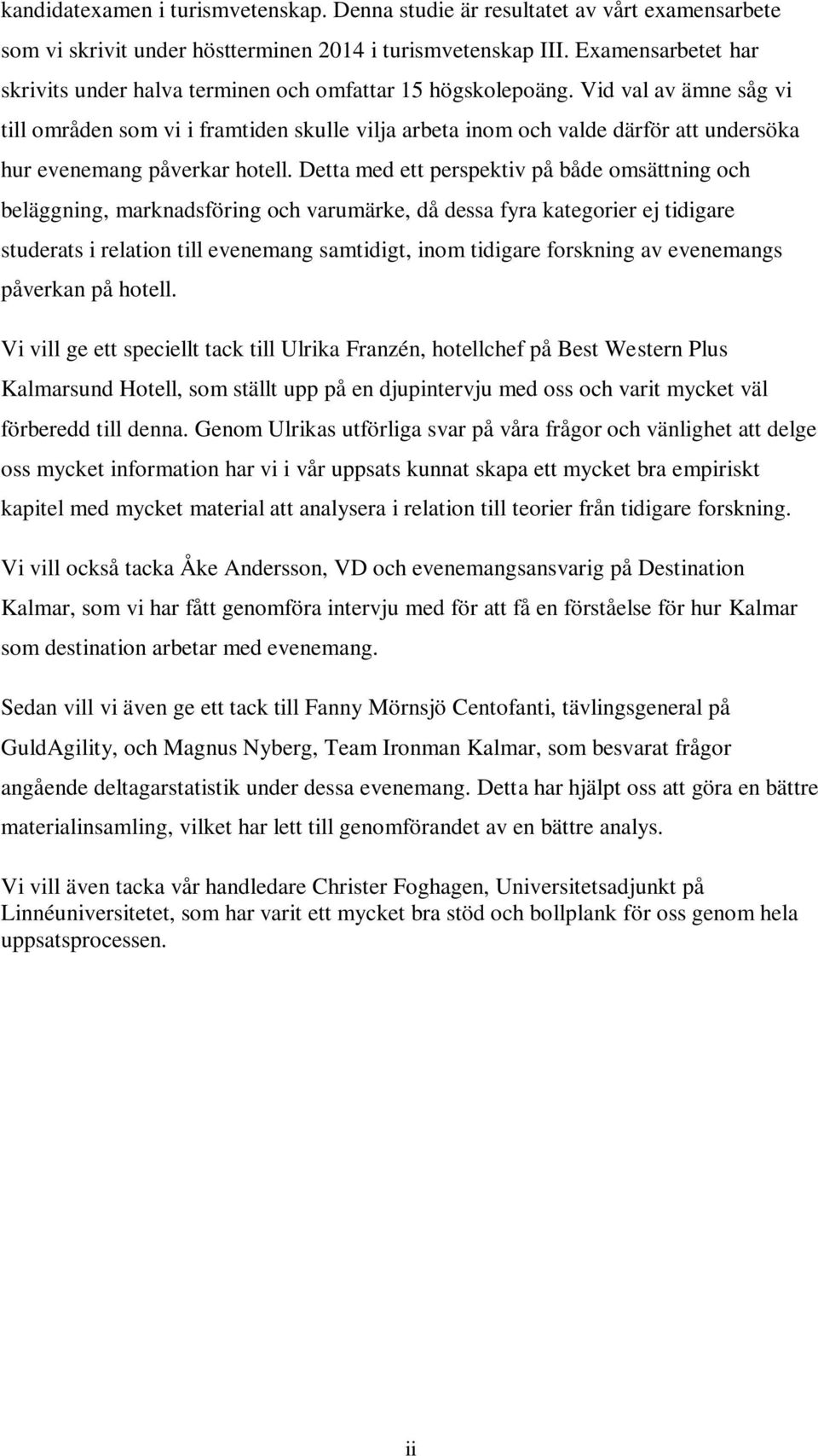 Vid val av ämne såg vi till områden som vi i framtiden skulle vilja arbeta inom och valde därför att undersöka hur evenemang påverkar hotell.