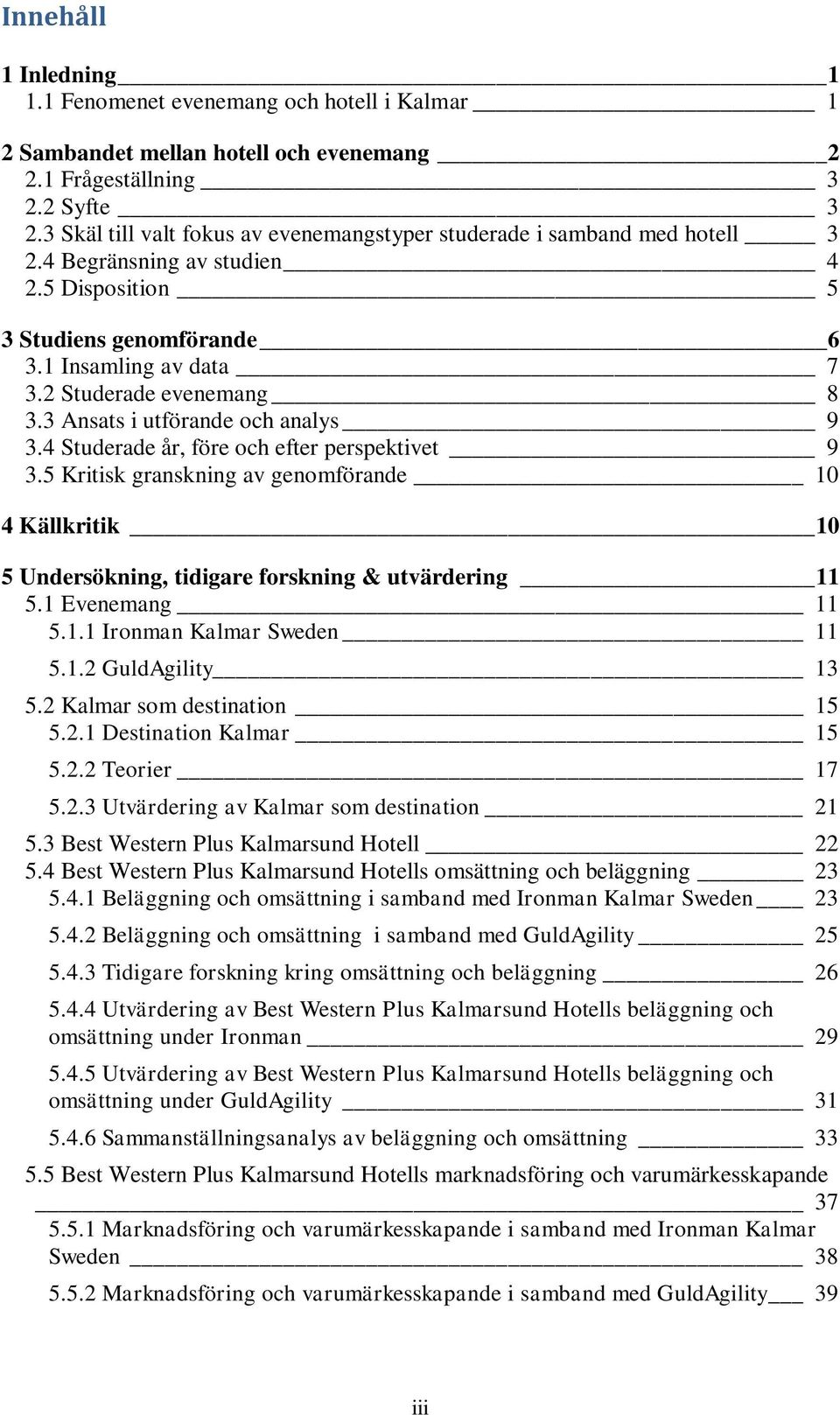 3 Ansats i utförande och analys 9 3.4 Studerade år, före och efter perspektivet 9 3.5 Kritisk granskning av genomförande 10 4 Källkritik 10 5 Undersökning, tidigare forskning & utvärdering 11 5.