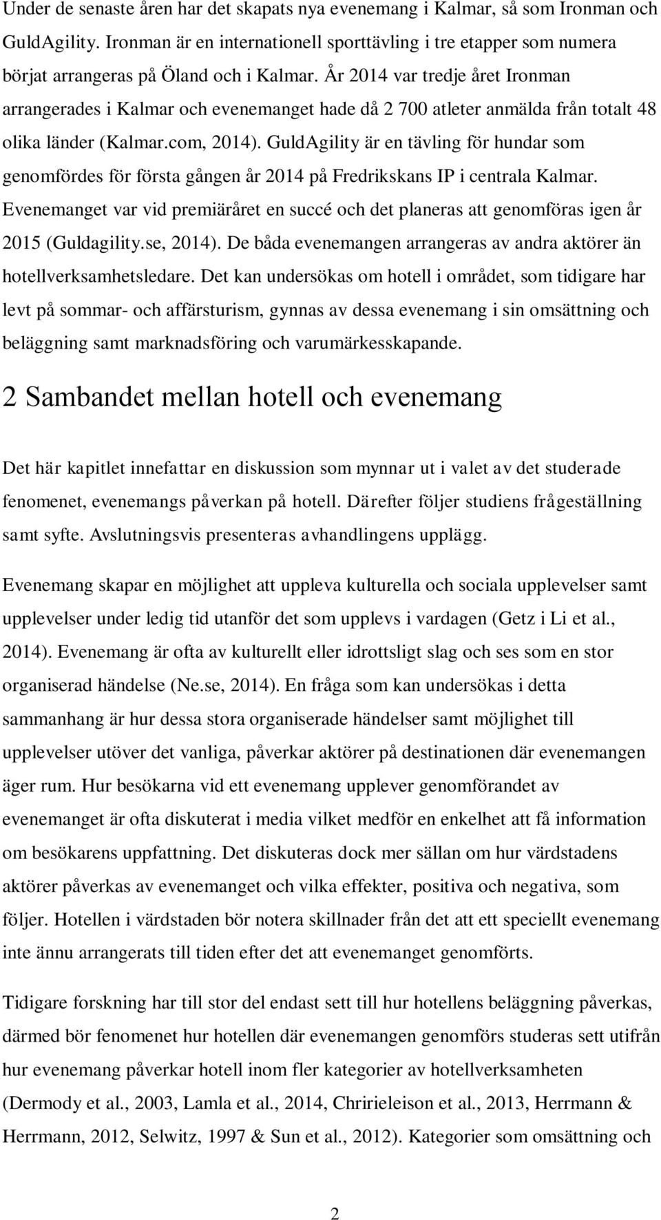 År 2014 var tredje året Ironman arrangerades i Kalmar och evenemanget hade då 2 700 atleter anmälda från totalt 48 olika länder (Kalmar.com, 2014).