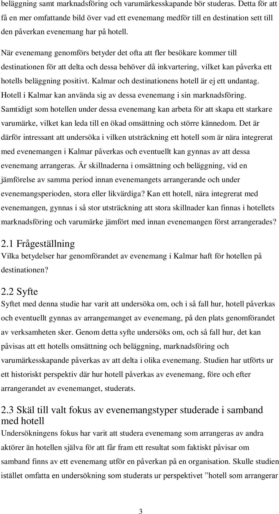 När evenemang genomförs betyder det ofta att fler besökare kommer till destinationen för att delta och dessa behöver då inkvartering, vilket kan påverka ett hotells beläggning positivt.