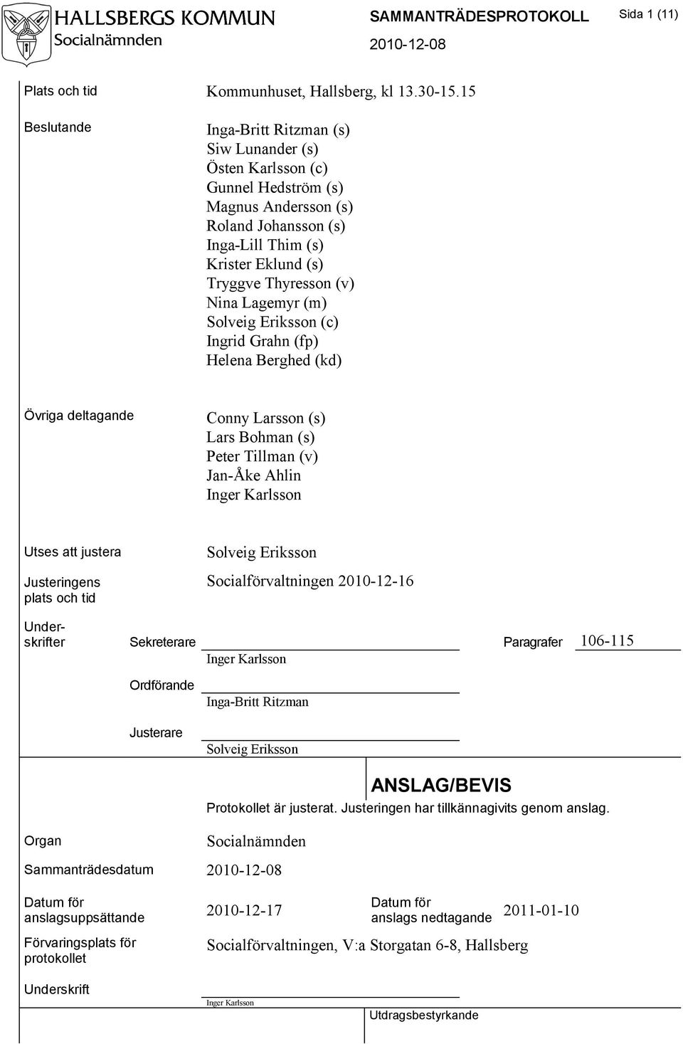 Lagemyr (m) Solveig Eriksson (c) Ingrid Grahn (fp) Helena Berghed (kd) Övriga deltagande Conny Larsson (s) Lars Bohman (s) Peter Tillman (v) Jan-Åke Ahlin Inger Karlsson Utses att justera