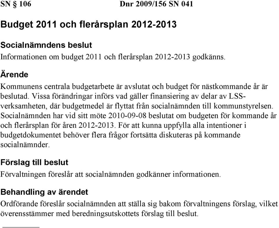 Vissa förändringar införs vad gäller finansiering av delar av LSSverksamheten, där budgetmedel är flyttat från socialnämnden till kommunstyrelsen.