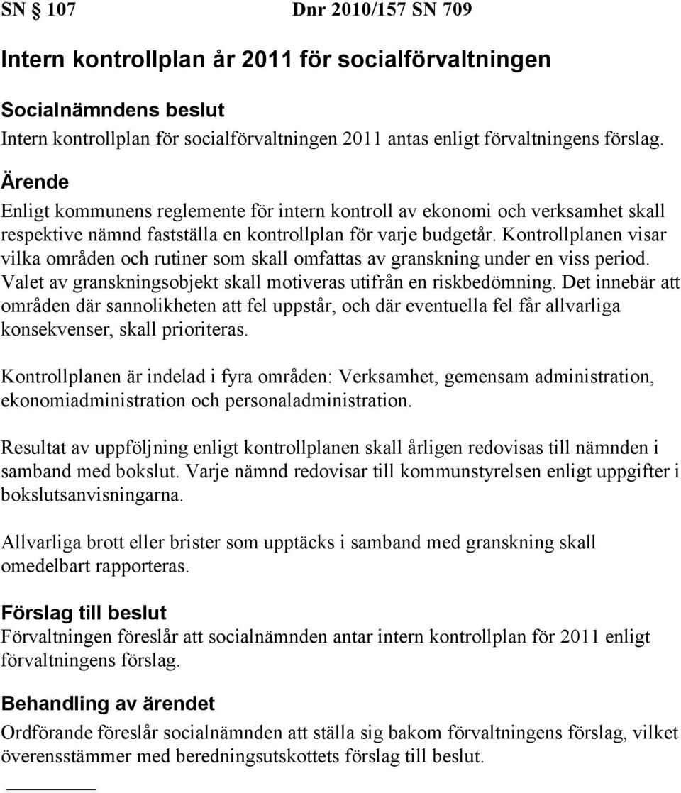 Kontrollplanen visar vilka områden och rutiner som skall omfattas av granskning under en viss period. Valet av granskningsobjekt skall motiveras utifrån en riskbedömning.