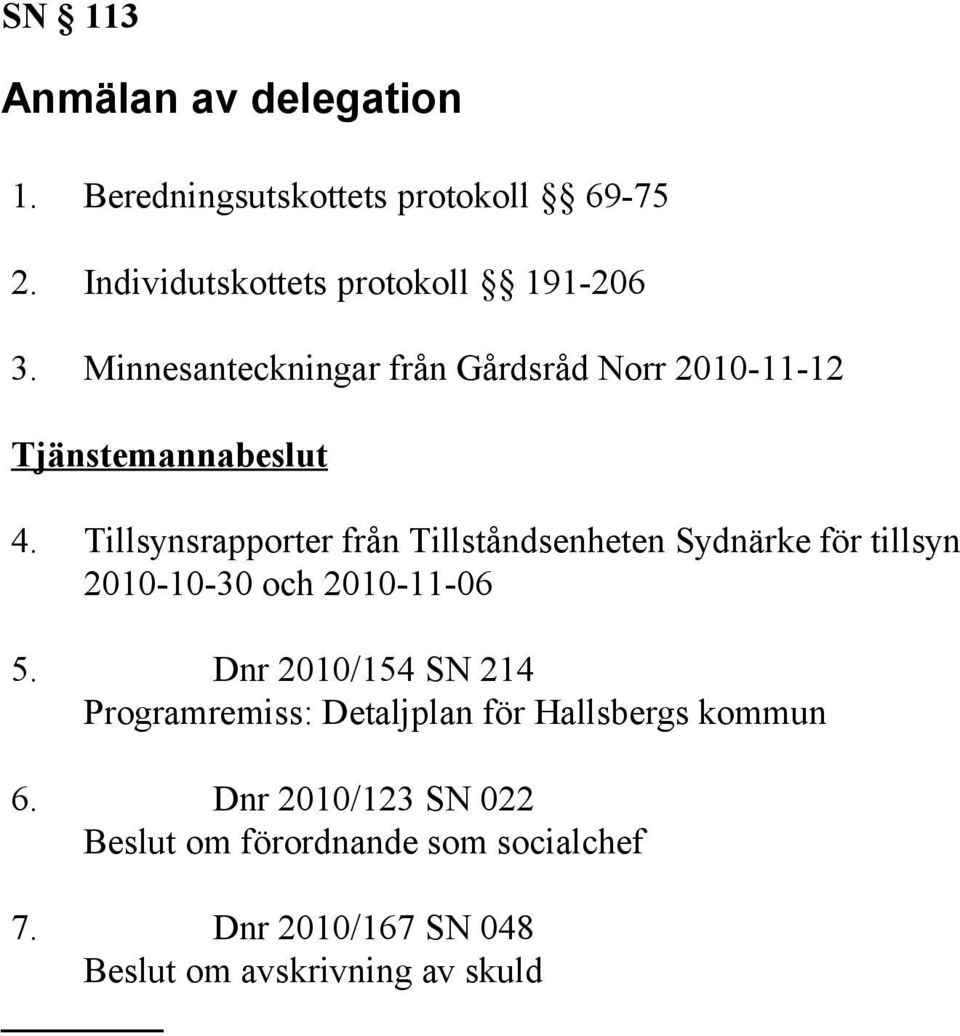 Tillsynsrapporter från Tillståndsenheten Sydnärke för tillsyn 2010-10-30 och 2010-11-06 5.