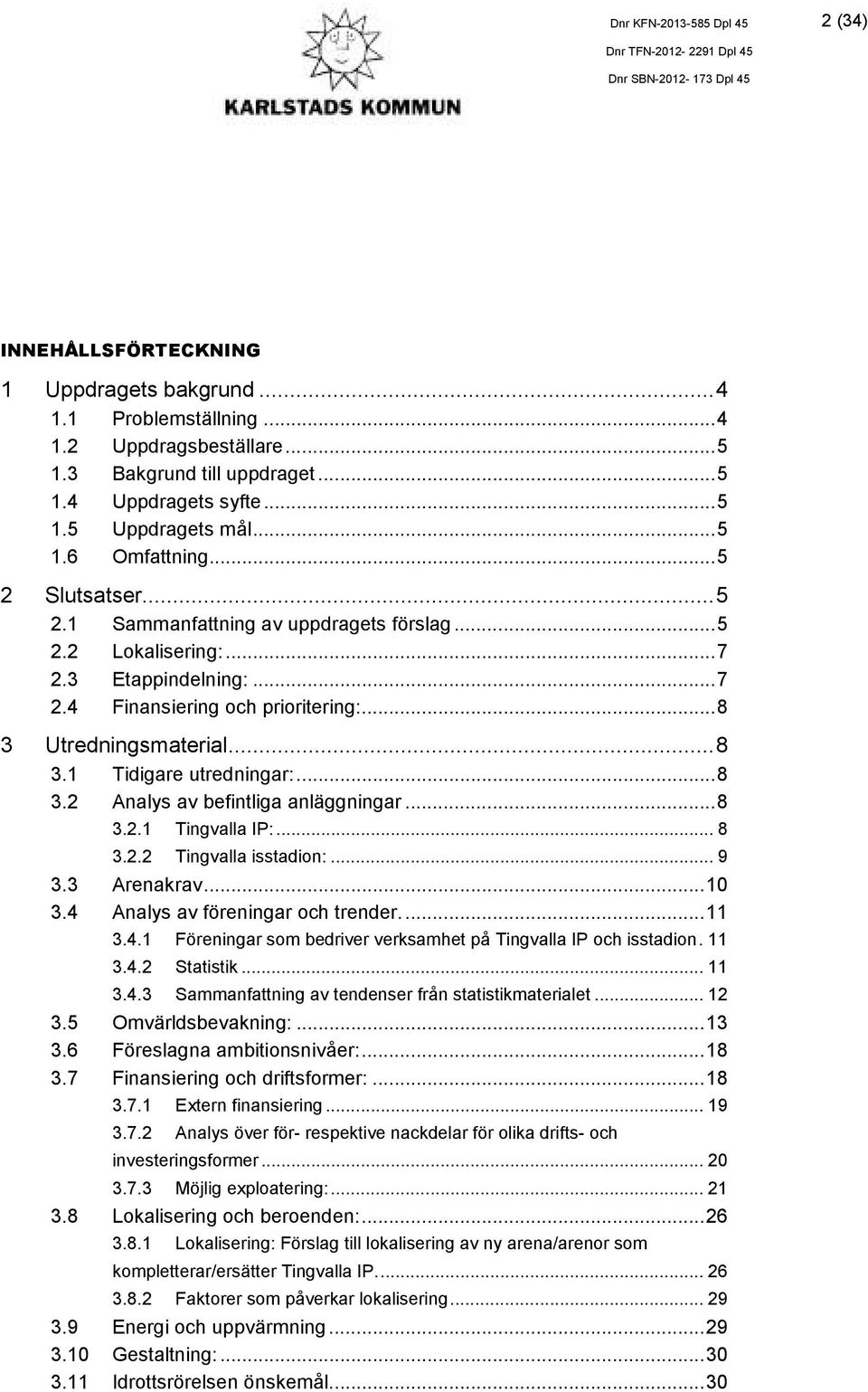 ..8 3.2 Analys av befintliga anläggningar...8 3.2.1 Tingvalla IP:... 8 3.2.2 Tingvalla isstadion:... 9 3.3 Arenakrav...10 3.4 Analys av föreningar och trender...11 3.4.1 Föreningar som bedriver verksamhet på Tingvalla IP och isstadion.