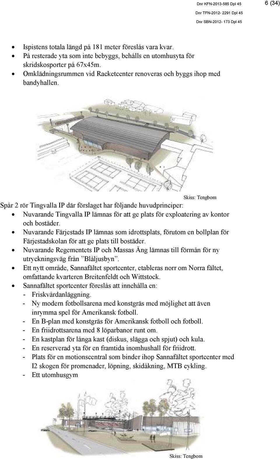 Skiss: Tengbom Spår 2 rör Tingvalla IP där förslaget har följande huvudprinciper: Nuvarande Tingvalla IP lämnas för att ge plats för exploatering av kontor och bostäder.