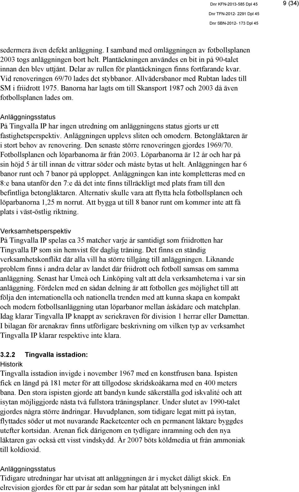 Banorna har lagts om till Skansport 1987 och 2003 då även fotbollsplanen lades om. Anläggningsstatus På Tingvalla IP har ingen utredning om anläggningens status gjorts ur ett fastighetsperspektiv.