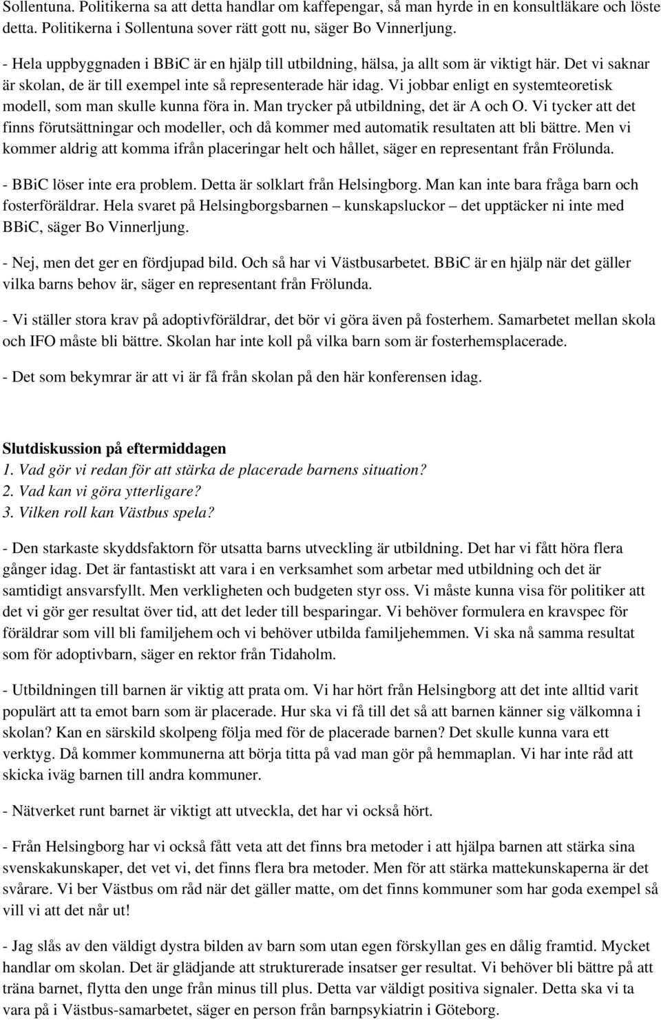 Vi jobbar enligt en systemteoretisk modell, som man skulle kunna föra in. Man trycker på utbildning, det är A och O.