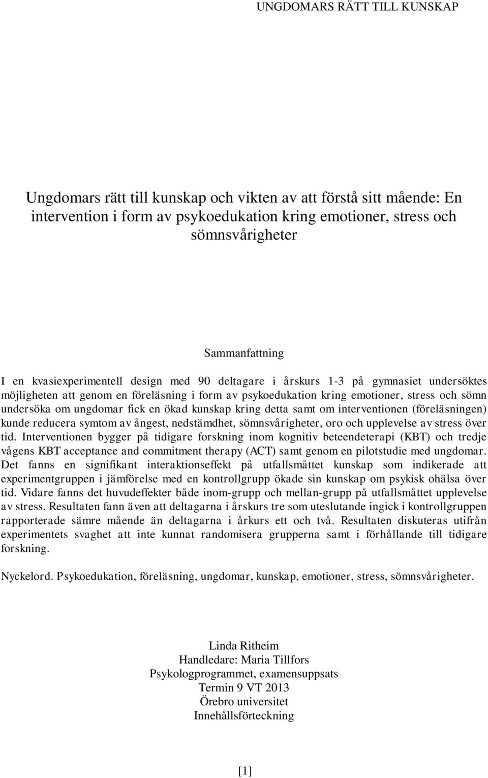 fick en ökad kunskap kring detta samt om interventionen (föreläsningen) kunde reducera symtom av ångest, nedstämdhet, sömnsvårigheter, oro och upplevelse av stress över tid.