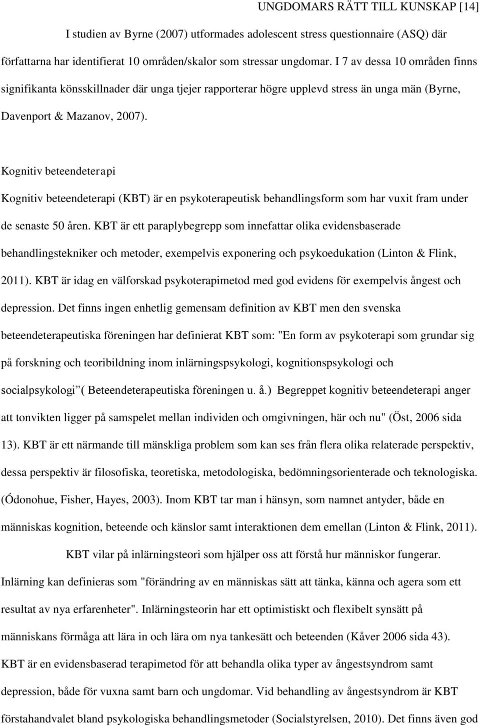 Kognitiv beteendeterapi Kognitiv beteendeterapi (KBT) är en psykoterapeutisk behandlingsform som har vuxit fram under de senaste 50 åren.