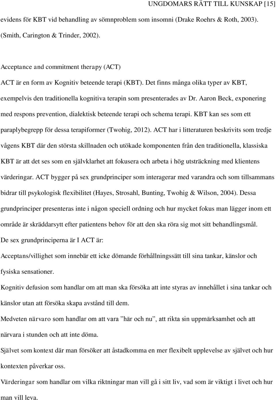 Aaron Beck, exponering med respons prevention, dialektisk beteende terapi och schema terapi. KBT kan ses som ett paraplybegrepp för dessa terapiformer (Twohig, 2012).