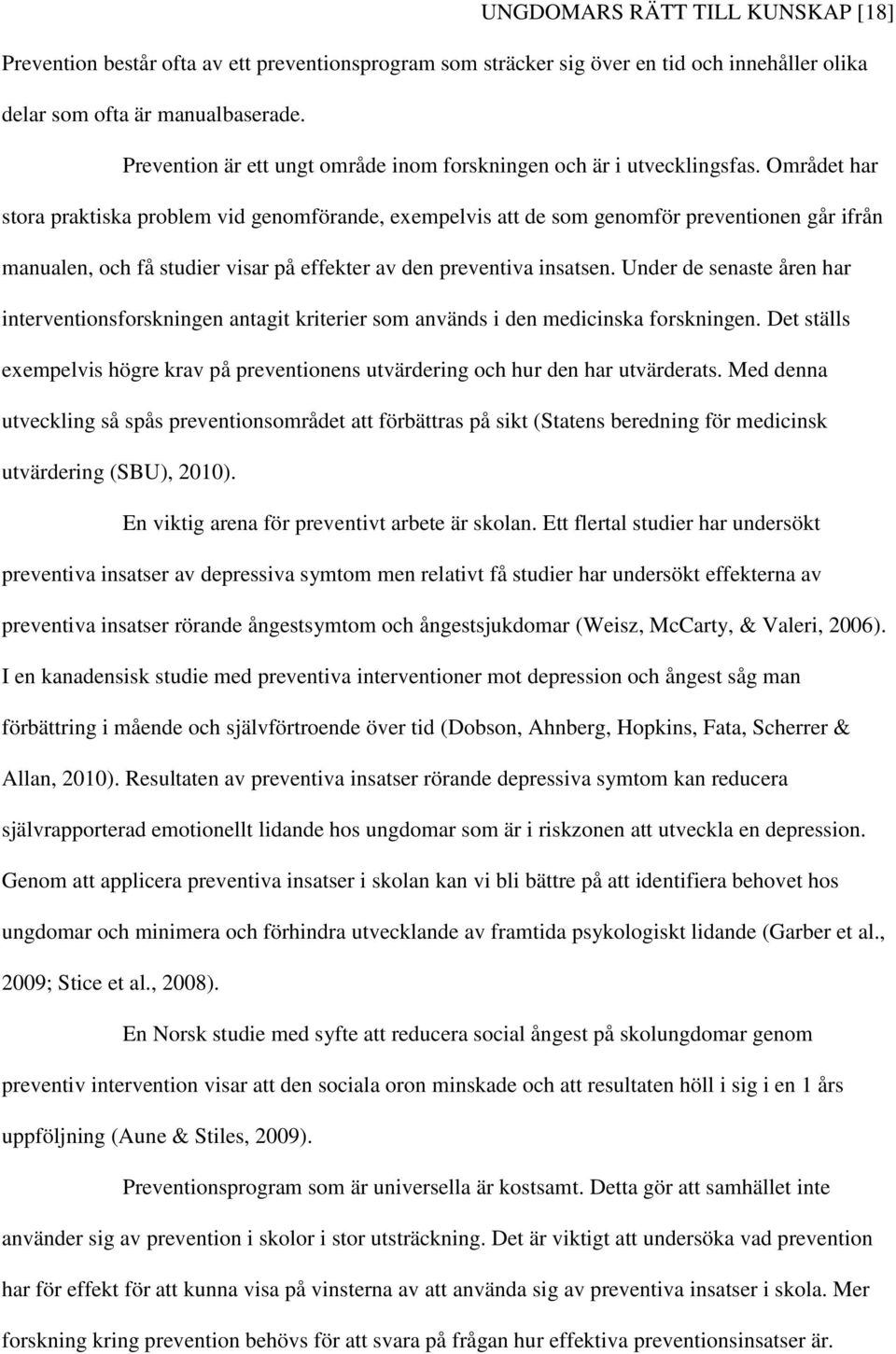 Området har stora praktiska problem vid genomförande, exempelvis att de som genomför preventionen går ifrån manualen, och få studier visar på effekter av den preventiva insatsen.