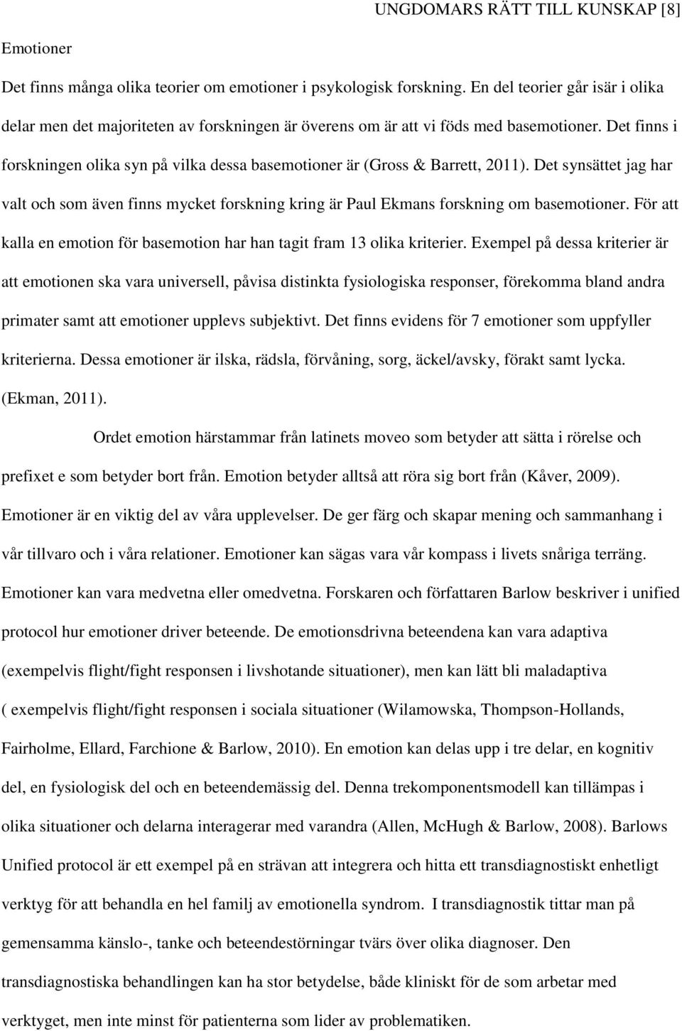 Det finns i forskningen olika syn på vilka dessa basemotioner är (Gross & Barrett, 2011). Det synsättet jag har valt och som även finns mycket forskning kring är Paul Ekmans forskning om basemotioner.