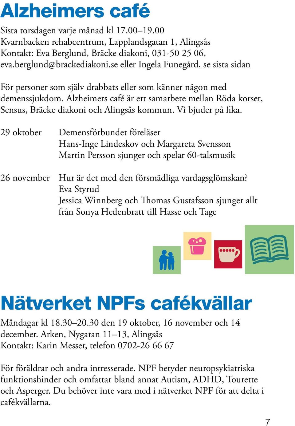 Alzheimers café är ett samarbete mellan Röda korset, Sensus, Bräcke diakoni och Alingsås kommun. Vi bjuder på fika.