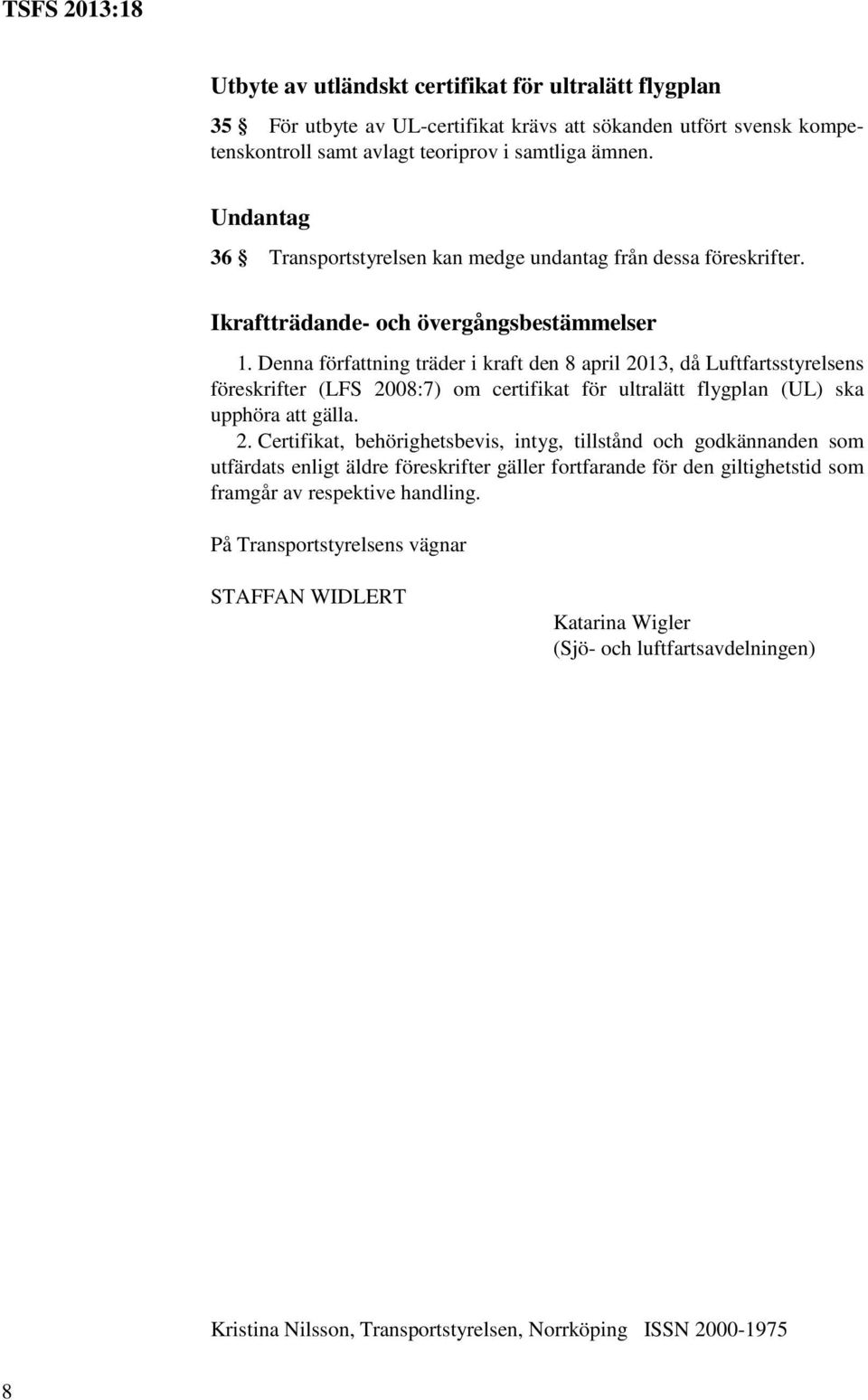 Denna författning träder i kraft den 8 april 20