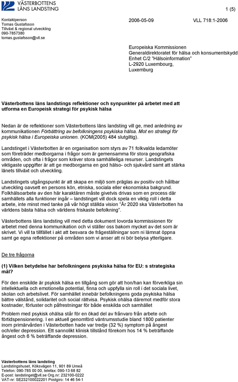 synpunkter på arbetet med att utforma en Europeisk strategi för psykisk hälsa Nedan är de reflektioner som Västerbottens läns landsting vill ge, med anledning av kommunikationen Förbättring av