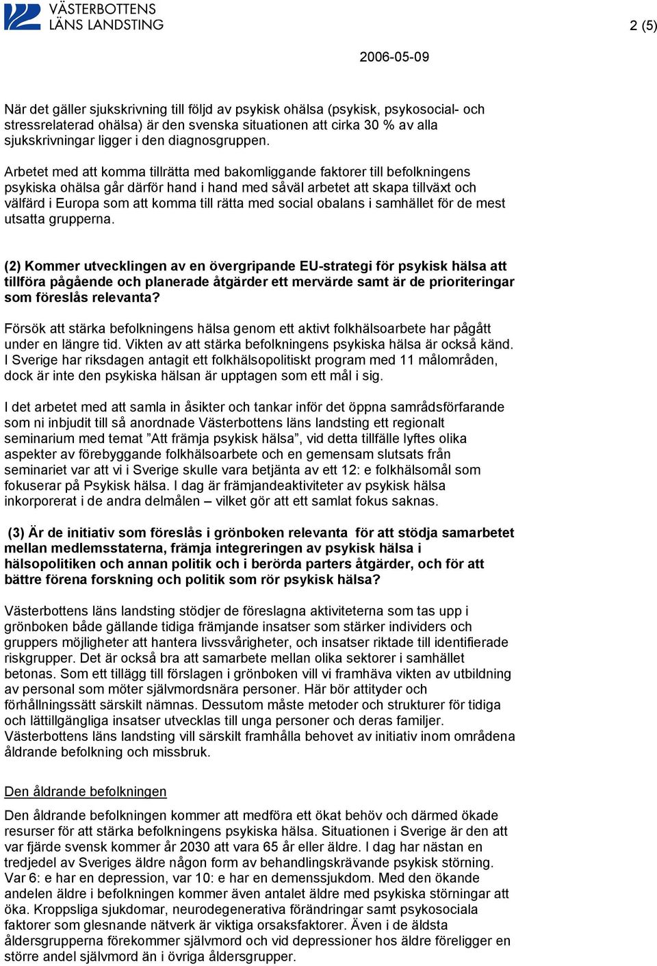 Arbetet med att komma tillrätta med bakomliggande faktorer till befolkningens psykiska ohälsa går därför hand i hand med såväl arbetet att skapa tillväxt och välfärd i Europa som att komma till rätta