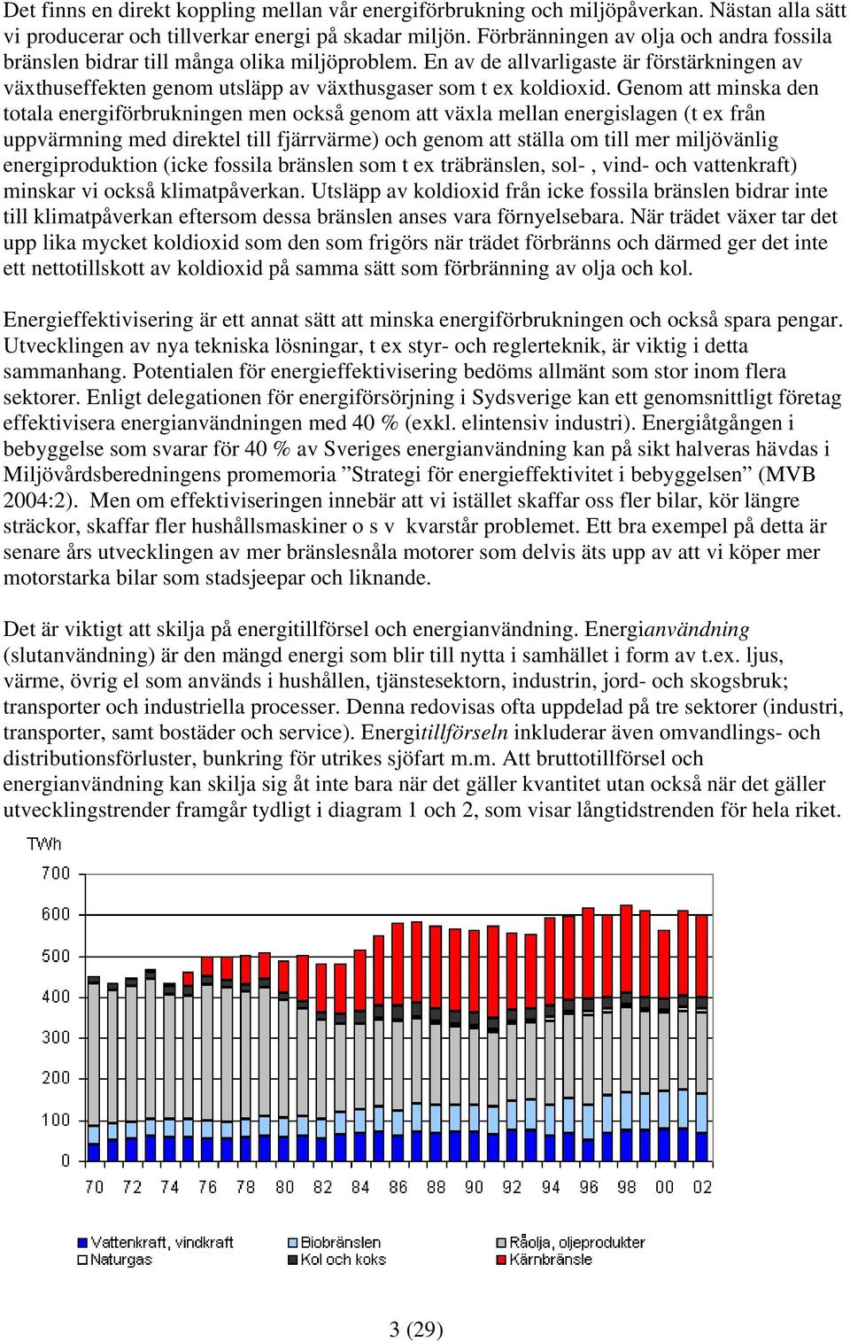 Genom att minska den totala energiförbrukningen men också genom att växla mellan energislagen (t ex från uppvärmning med direktel till fjärrvärme) och genom att ställa om till mer miljövänlig