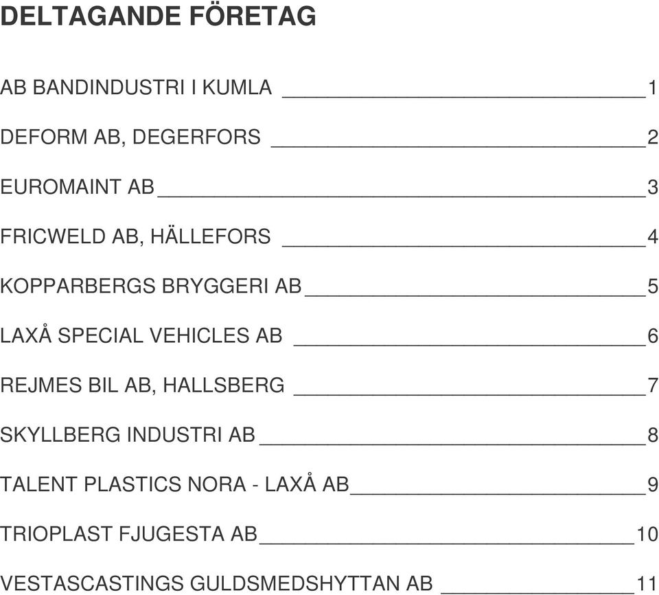 SPECIAL VEHICLES AB 6 REJMES BIL AB, HALLSBERG 7 SKYLLBERG INDUSTRI AB 8