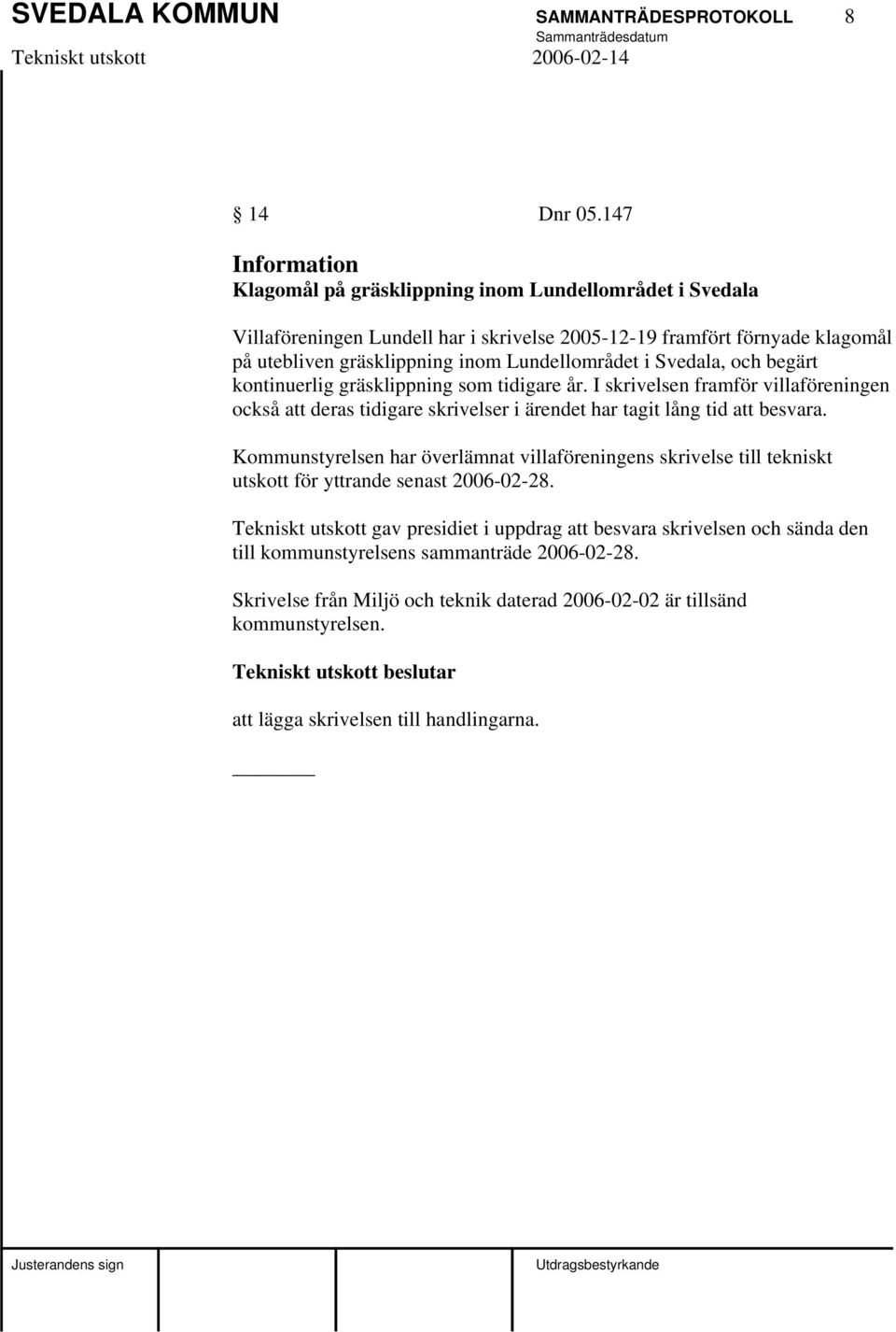 Svedala, och begärt kontinuerlig gräsklippning som tidigare år. I skrivelsen framför villaföreningen också att deras tidigare skrivelser i ärendet har tagit lång tid att besvara.