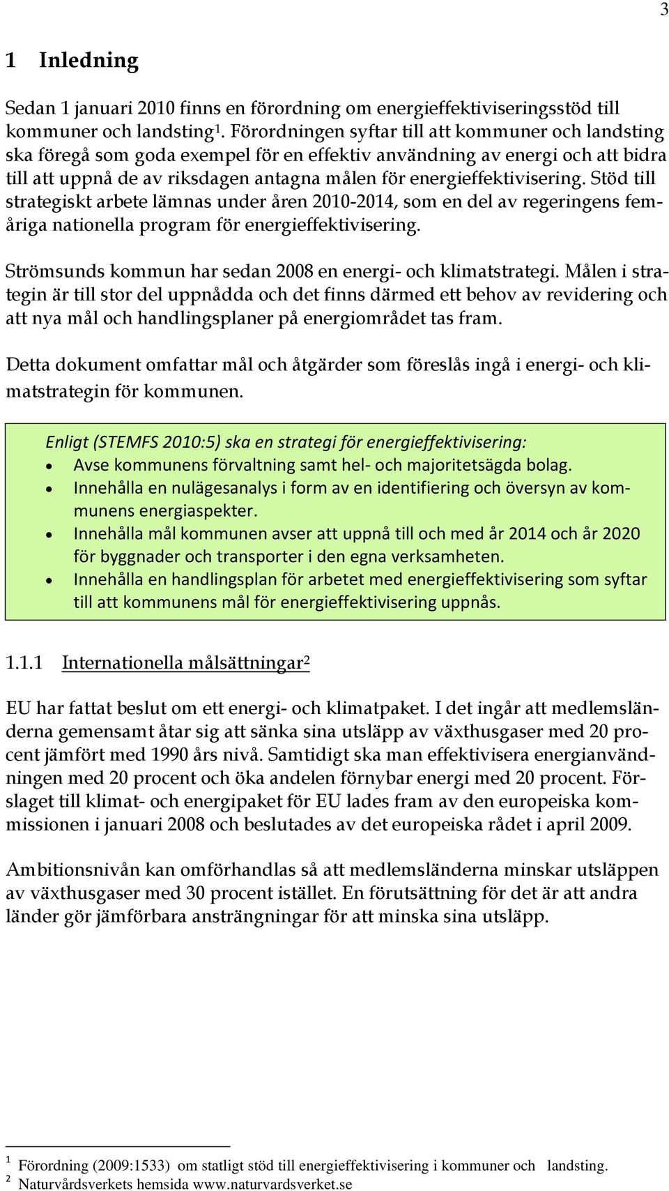 energieffektivisering. Stöd till strategiskt arbete lämnas under åren 2010-2014, som en del av regeringens femåriga nationella program för energieffektivisering.