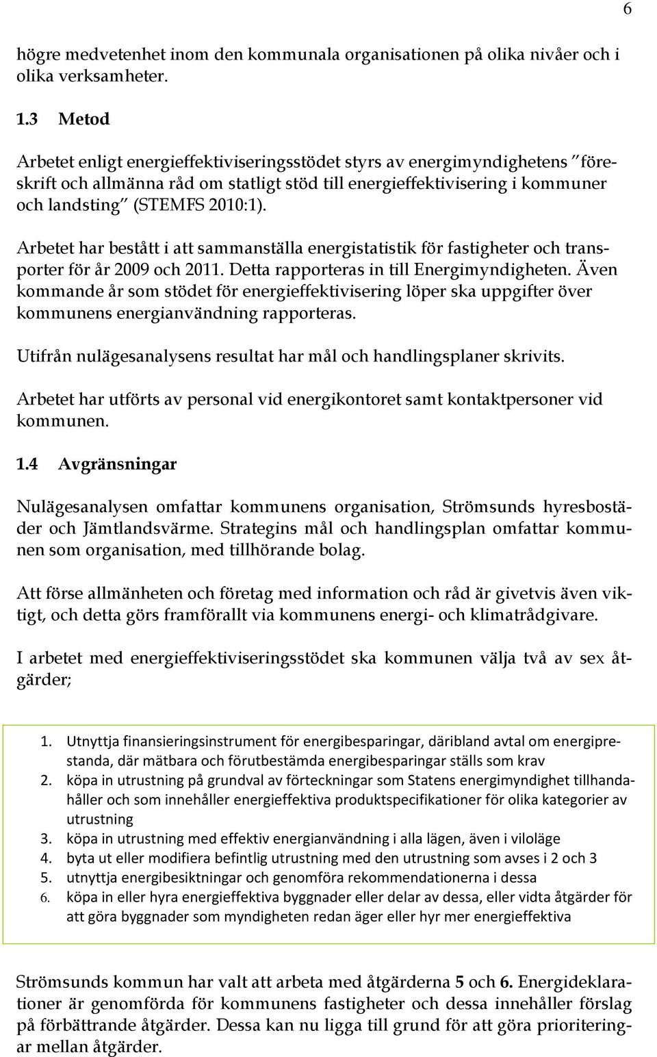 Arbetet har bestått i att sammanställa energistatistik för fastigheter och transporter för år 2009 och 2011. Detta rapporteras in till Energimyndigheten.