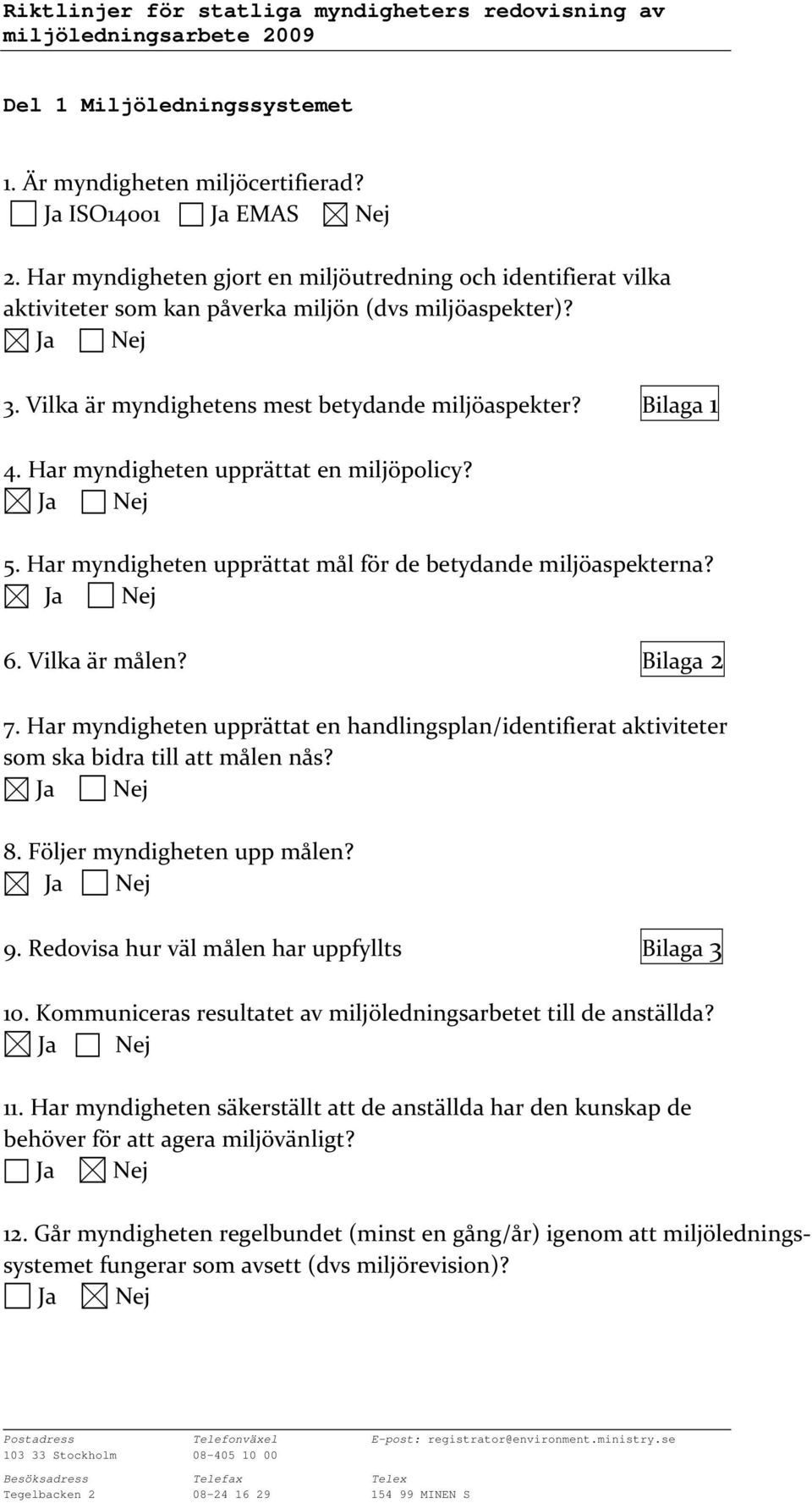 Har myndigheten upprättat en miljöpolicy? 5. Har myndigheten upprättat mål för de betydande miljöaspekterna? 6. Vilka är målen? Bilaga 2 7.