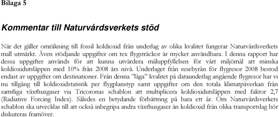 I denna rapport har dessa uppgifter används för att kunna utvärdera måluppfyllelsen för vårt miljömål att minska koldioxidutsläppen med 10% från 2008 års nivå.