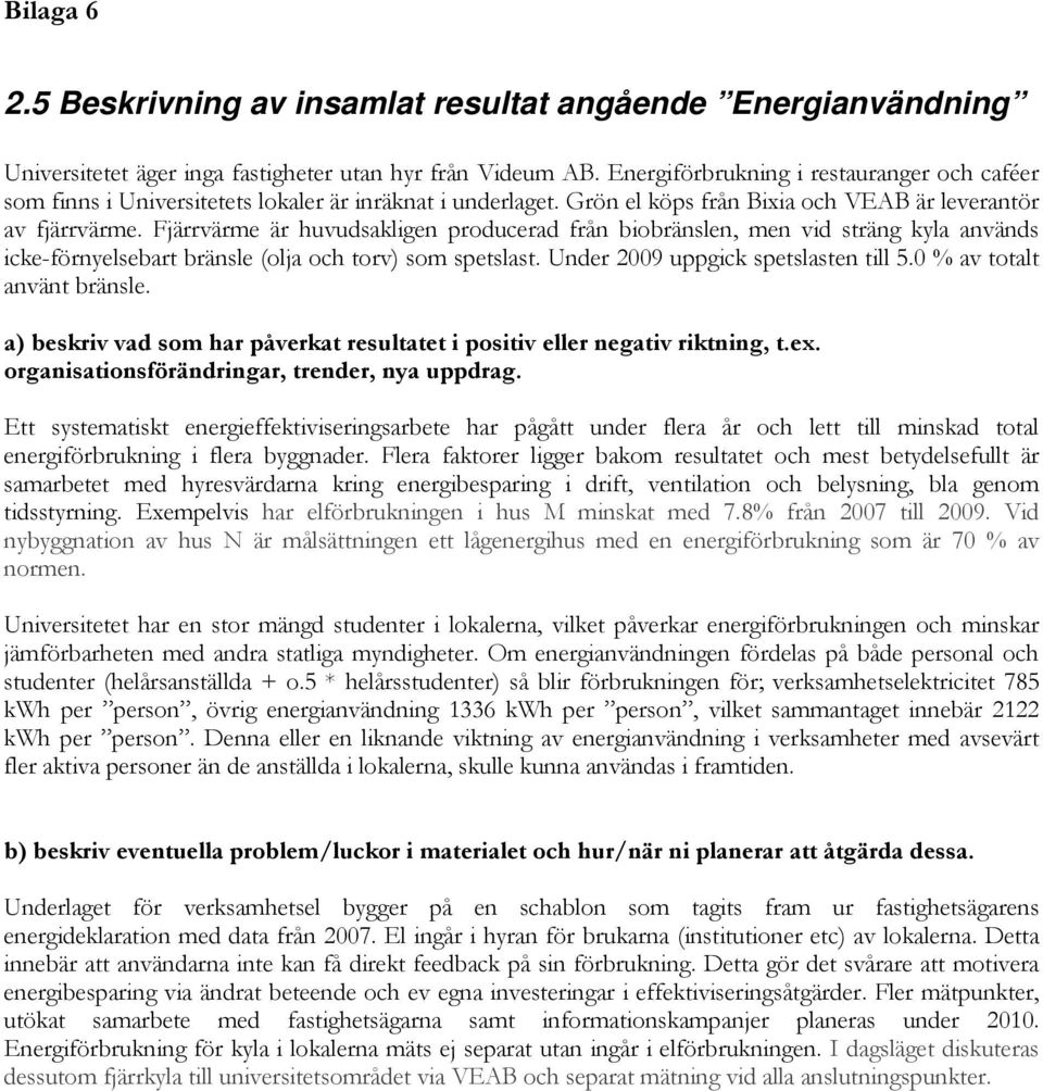 Fjärrvärme är huvudsakligen producerad från biobränslen, men vid sträng kyla används icke-förnyelsebart bränsle (olja och torv) som spetslast. Under 2009 uppgick spetslasten till 5.