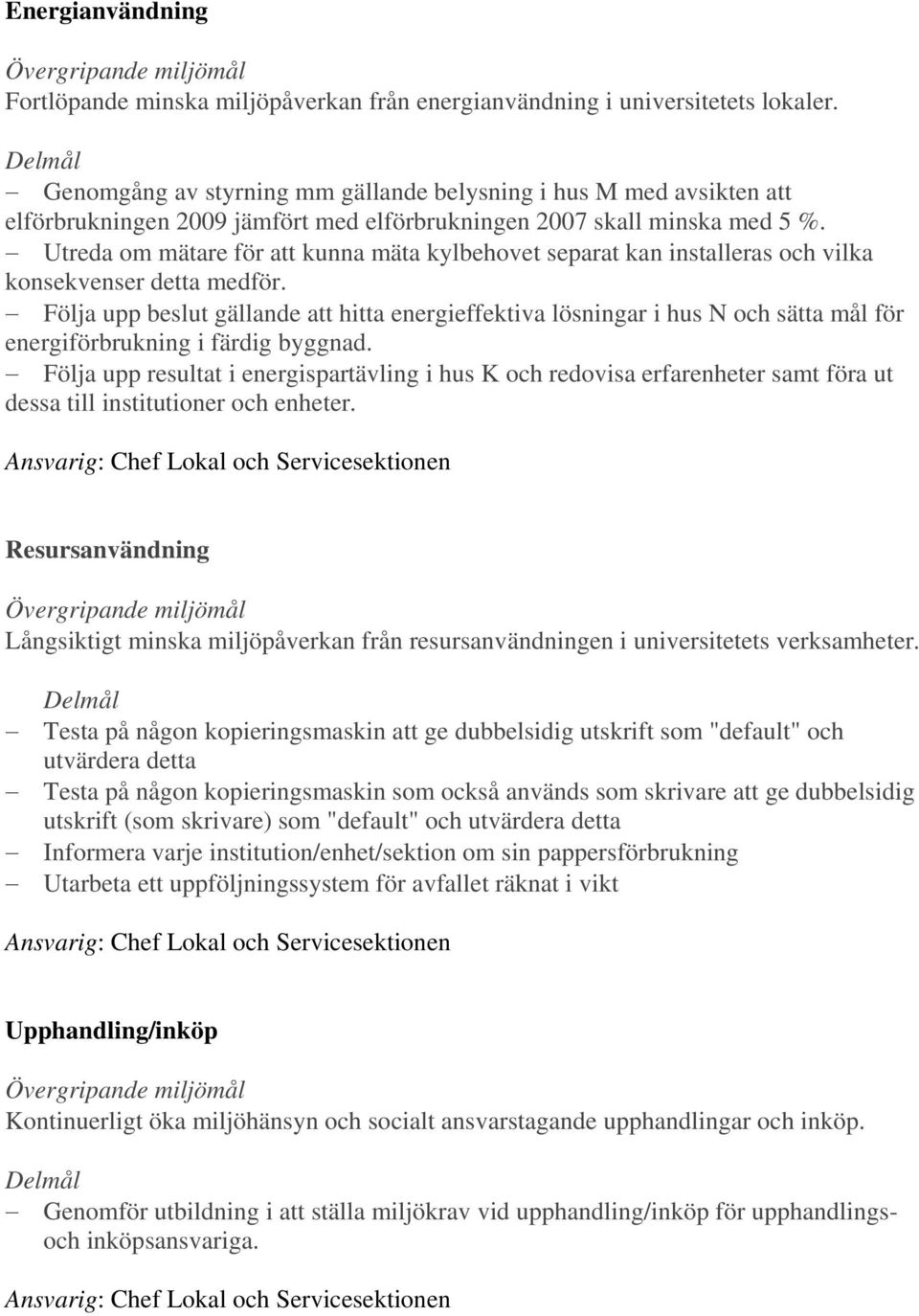 Utreda om mätare för att kunna mäta kylbehovet separat kan installeras och vilka konsekvenser detta medför.