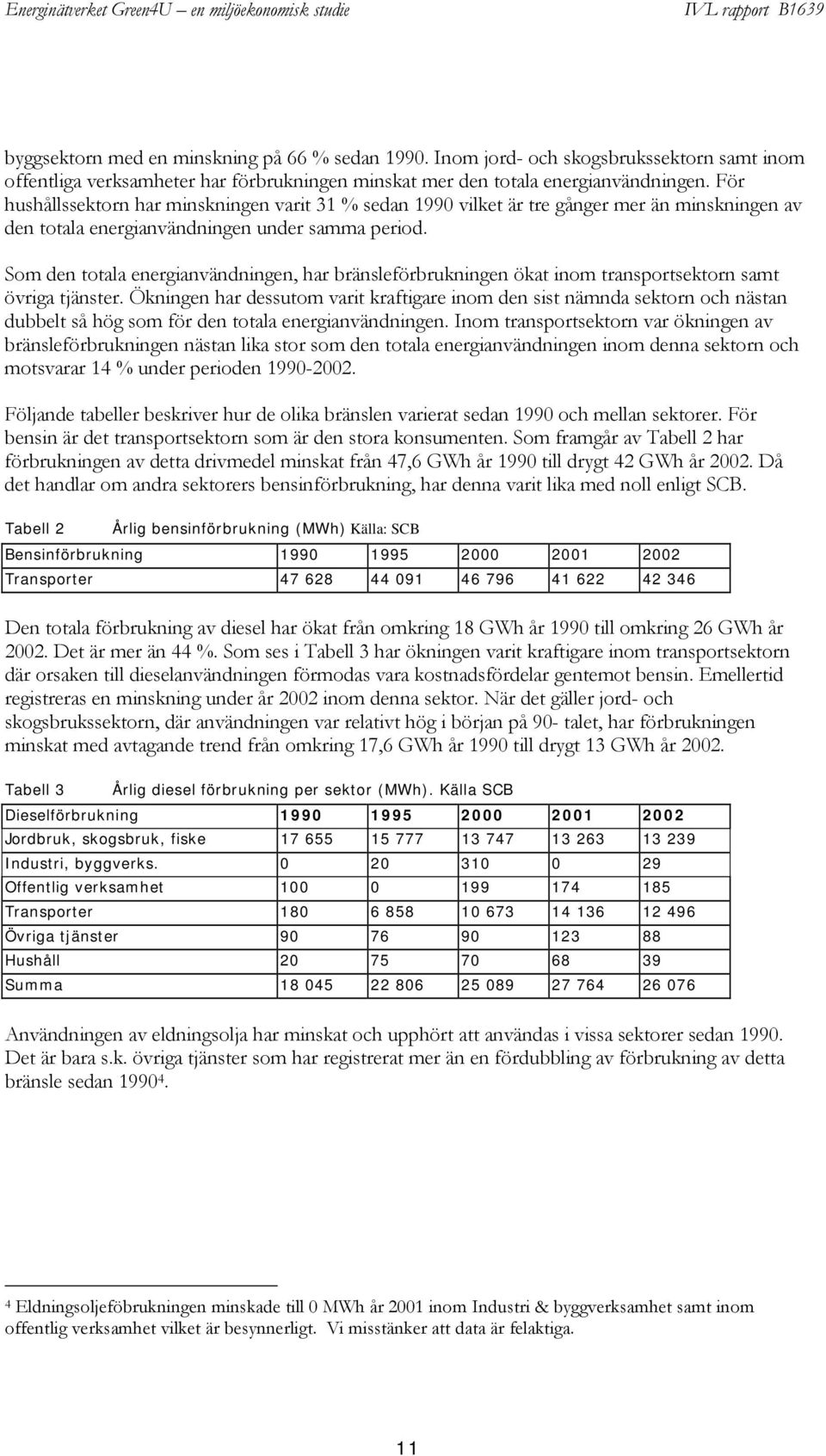 Som den totala energianvändningen, har bränsleförbrukningen ökat inom transportsektorn samt övriga tjänster.