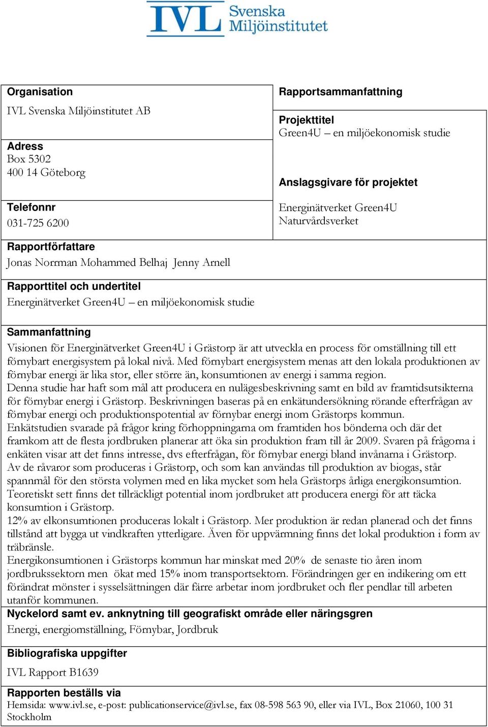 Visionen för Energinätverket Green4U i Grästorp är att utveckla en process för omställning till ett förnybart energisystem på lokal nivå.