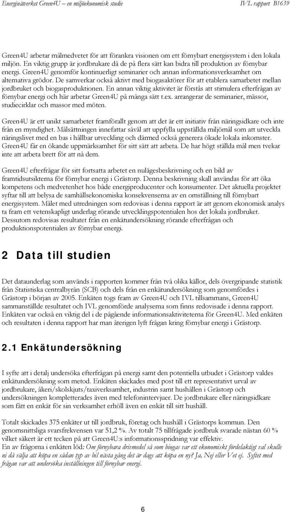 De samverkar också aktivt med biogasaktörer för att etablera samarbetet mellan jordbruket och biogasproduktionen.