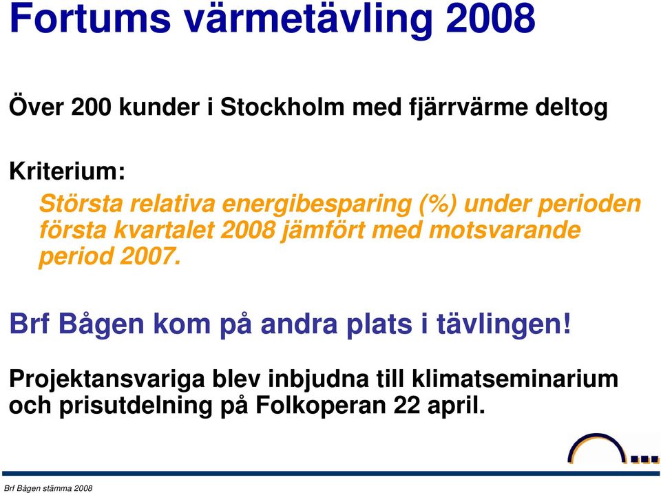 2008 jämfört med motsvarande period 2007. Brf Bågen kom på andra plats i tävlingen!