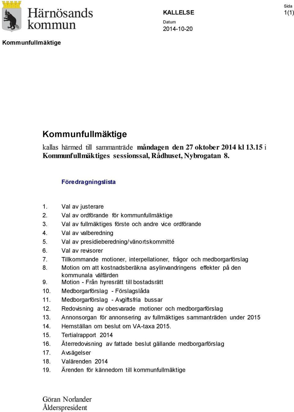 Val av presidieberedning/vänortskommitté 6. Val av revisorer 7. Tillkommande motioner, interpellationer, frågor och medborgarförslag 8.