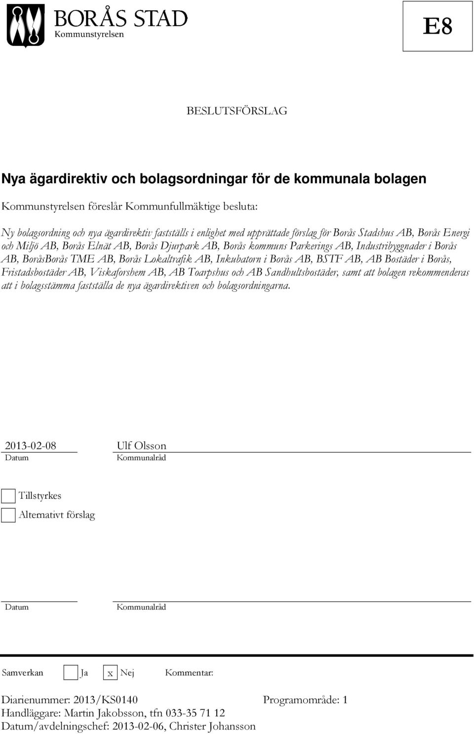 AB, Inkubatorn i Borås AB, BSTF AB, AB Bostäder i Borås, Fristadsbostäder AB, Viskaforshem AB, AB Toarpshus och AB Sandhultsbostäder, samt att bolagen rekommenderas att i bolagsstämma fastställa de