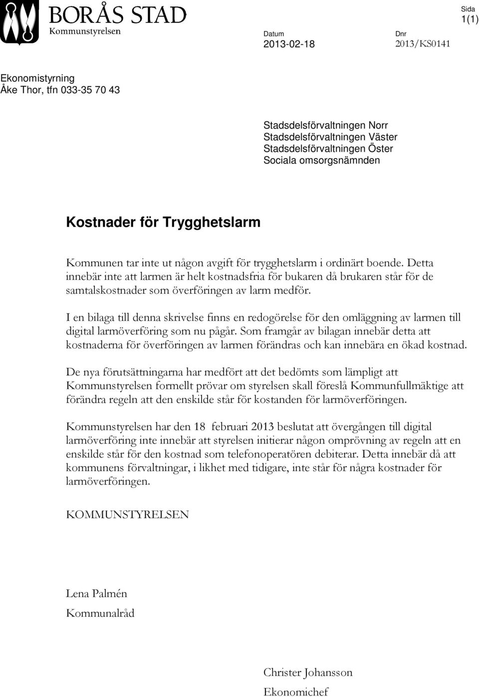 Detta innebär inte att larmen är helt kostnadsfria för bukaren då brukaren står för de samtalskostnader som överföringen av larm medför.