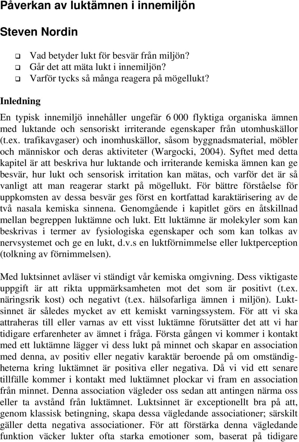 trafikavgaser) och inomhuskällor, såsom byggnadsmaterial, möbler och människor och deras aktiviteter (Wargocki, 2004).