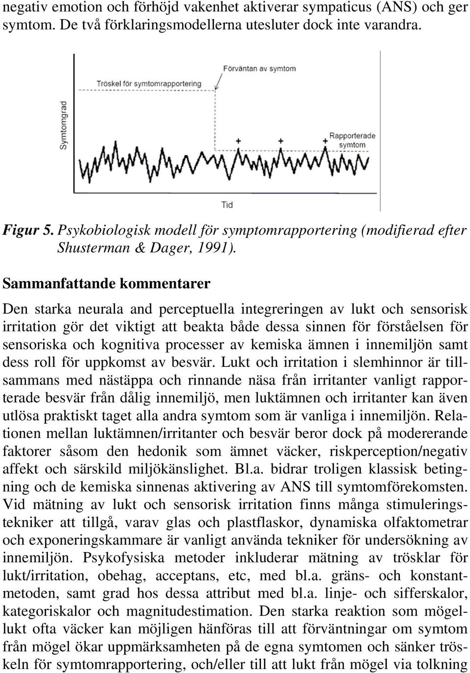 Sammanfattande kommentarer Den starka neurala and perceptuella integreringen av lukt och sensorisk irritation gör det viktigt att beakta både dessa sinnen för förståelsen för sensoriska och kognitiva