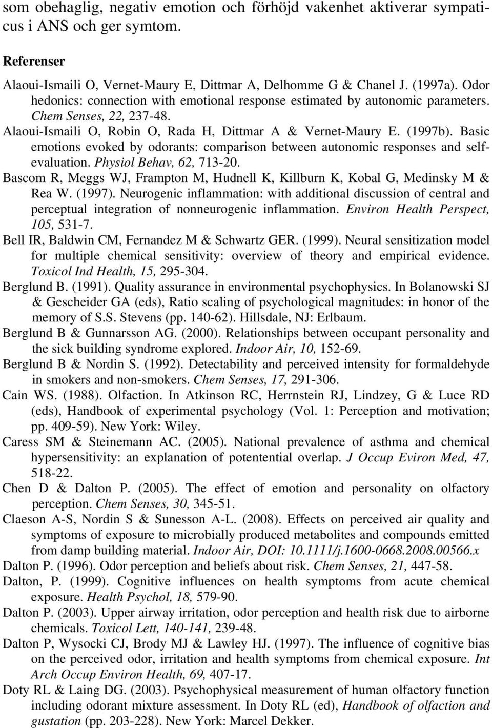 Basic emotions evoked by odorants: comparison between autonomic responses and selfevaluation. Physiol Behav, 62, 713-20.