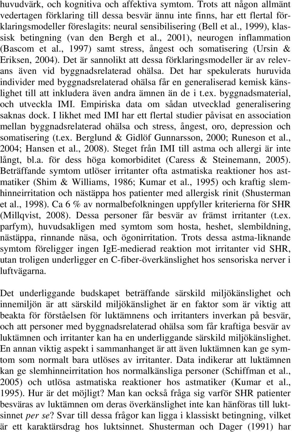 , 1999), klassisk betingning (van den Bergh et al., 2001), neurogen inflammation (Bascom et al., 1997) samt stress, ångest och somatisering (Ursin & Eriksen, 2004).