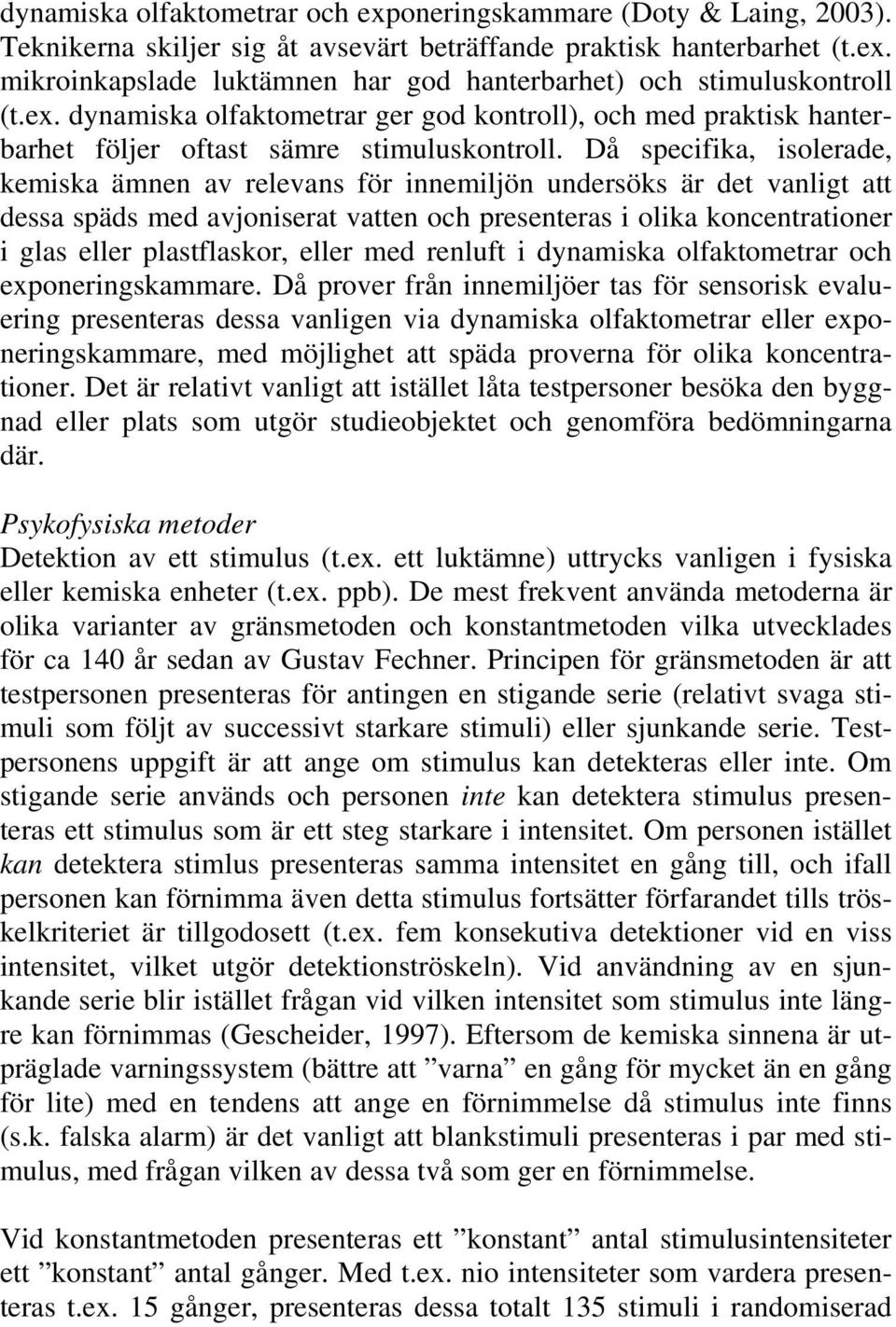 Då specifika, isolerade, kemiska ämnen av relevans för innemiljön undersöks är det vanligt att dessa späds med avjoniserat vatten och presenteras i olika koncentrationer i glas eller plastflaskor,