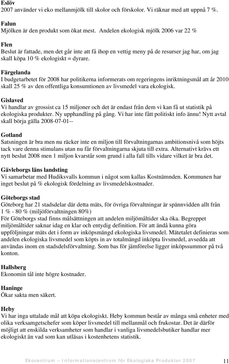 Färgelanda I budgetarbetet för 2008 har politikerna informerats om regeringens inriktningsmål att år 2010 skall 25 % av den offentliga konsumtionen av livsmedel vara ekologisk.